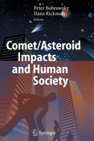 Title: Comet/Asteroid Impacts and Human Society: An Interdisciplinary Approach / Edition 1, Author: Peter T. Bobrowsky