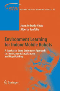 Title: Environment Learning for Indoor Mobile Robots: A Stochastic State Estimation Approach to Simultaneous Localization and Map Building / Edition 1, Author: Juan Andrade Cetto