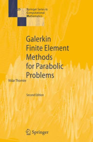 Title: Galerkin Finite Element Methods for Parabolic Problems, Author: Vidar Thomee