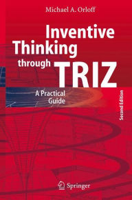 Title: Inventive Thinking through TRIZ: A Practical Guide / Edition 2, Author: Michael A. Orloff