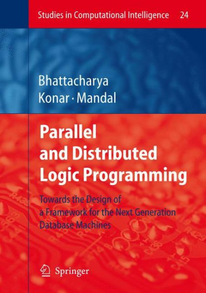 Parallel and Distributed Logic Programming: Towards the Design of a Framework for the Next Generation Database Machines / Edition 1