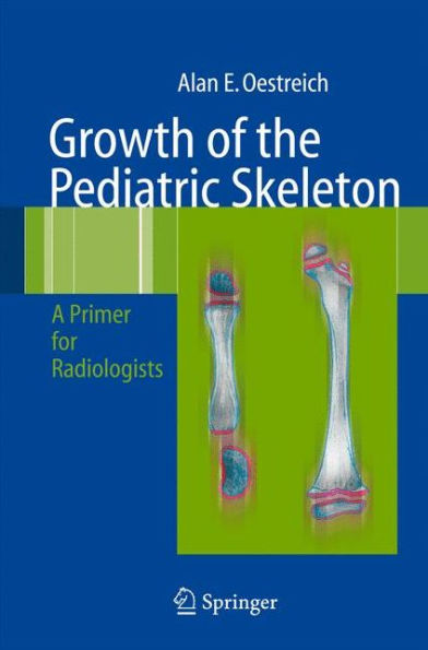 Growth of the Pediatric Skeleton: A Primer for Radiologists / Edition 1