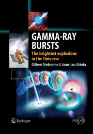 Title: Gamma-Ray Bursts: The brightest explosions in the Universe / Edition 1, Author: Gilbert Vedrenne