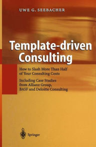 Title: Template-driven Consulting: How to Slash More Than Half of Your Consulting Costs, Author: Uwe G. Seebacher