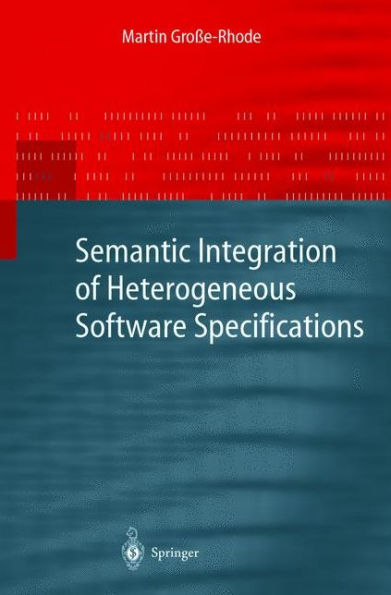 Semantic Integration of Heterogeneous Software Specifications / Edition 1