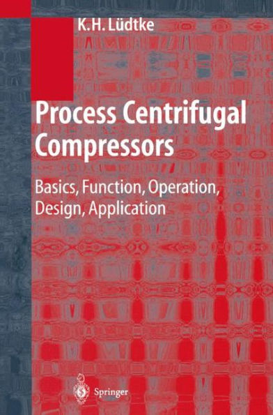 Process Centrifugal Compressors: Basics, Function, Operation, Design, Application / Edition 1