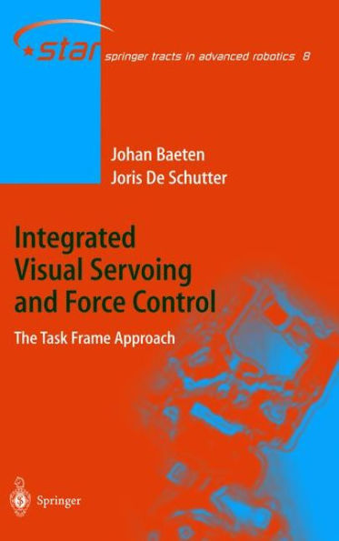 Integrated Visual Servoing and Force Control: The Task Frame Approach / Edition 1