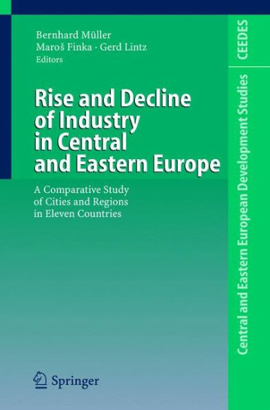 Rise and Decline of Industry in Central and Eastern Europe: A Comparative Study of Cities and Regions in Eleven Countries / Edition 1