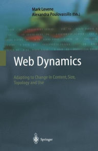 Title: Web Dynamics: Adapting to Change in Content, Size, Topology and Use / Edition 1, Author: Mark Levene