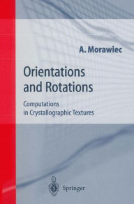 Title: Orientations and Rotations: Computations in Crystallographic Textures / Edition 1, Author: Adam Morawiec