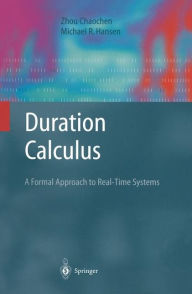 Title: Duration Calculus: A Formal Approach to Real-Time Systems / Edition 1, Author: Chaochen Zhou