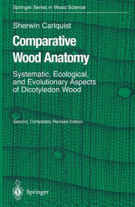 Title: Comparative Wood Anatomy: Systematic, Ecological, and Evolutionary Aspects of Dicotyledon Wood / Edition 2, Author: Sherwin Carlquist