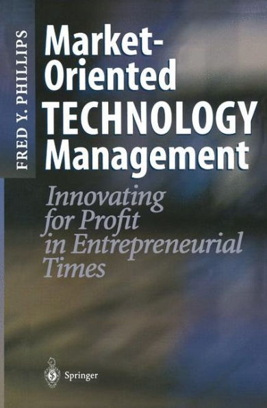 Market-Oriented Technology Management: Innovating for Profit in Entrepreneurial Times / Edition 1