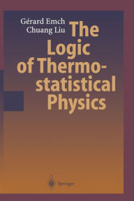 Title: The Logic of Thermostatistical Physics / Edition 1, Author: Gerard G. Emch