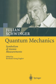 Title: Quantum Mechanics: Symbolism of Atomic Measurements / Edition 1, Author: Julian Schwinger