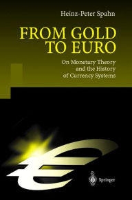 Title: From Gold to Euro: On Monetary Theory and the History of Currency Systems / Edition 1, Author: Heinz-Peter Spahn