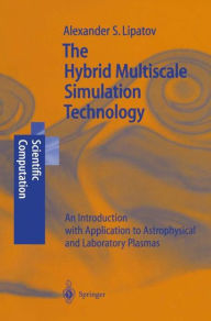 Title: The Hybrid Multiscale Simulation Technology: An Introduction with Application to Astrophysical and Laboratory Plasmas / Edition 1, Author: Alexander S. Lipatov