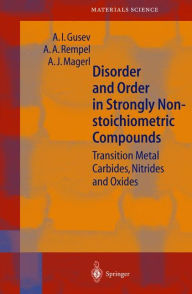 Title: Disorder and Order in Strongly Nonstoichiometric Compounds: Transition Metal Carbides, Nitrides and Oxides / Edition 1, Author: A.I. Gusev