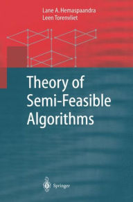 Title: Theory of Semi-Feasible Algorithms / Edition 1, Author: Lane A. Hemaspaandra