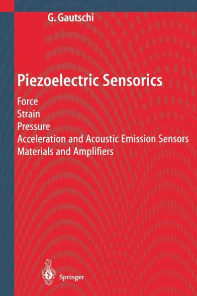 Piezoelectric Sensorics: Force Strain Pressure Acceleration and Acoustic Emission Sensors Materials Amplifiers