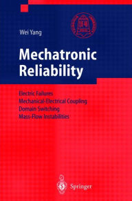 Title: Mechatronic Reliability: Electric Failures, Mechanical-Electrical Coupling, Domain Switching, Mass-Flow Instabilities / Edition 1, Author: Wei Yang