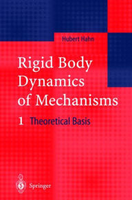 Title: Rigid Body Dynamics of Mechanisms: 1 Theoretical Basis / Edition 1, Author: Hubert Hahn