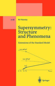 Title: Supersymmetry: Structure and Phenomena: Extensions of the Standard Model / Edition 1, Author: Nir Polonsky