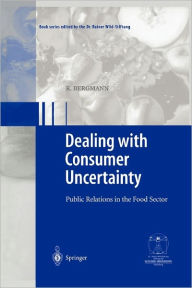 Title: Dealing with consumer uncertainty: Public Relations in the Food Sector / Edition 1, Author: Karin Bergmann