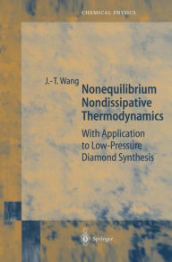 Title: Nonequilibrium Nondissipative Thermodynamics: With Application to Low-Pressure Diamond Synthesis / Edition 1, Author: Ji-Tao Wang