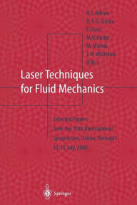 Title: Laser Techniques for Fluid Mechanics: Selected Papers from the 10th International Symposium Lisbon, Portugal July 10-13, 2000 / Edition 1, Author: R.J. Adrian