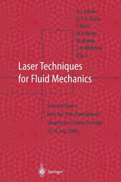 Laser Techniques for Fluid Mechanics: Selected Papers from the 10th International Symposium Lisbon, Portugal July 10-13, 2000 / Edition 1