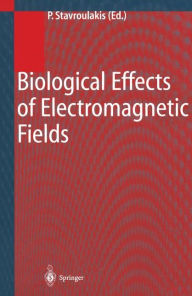 Title: Biological Effects of Electromagnetic Fields: Mechanisms, Modeling, Biological Effects, Therapeutic Effects, International Standards, Exposure Criteria / Edition 1, Author: Peter Stavroulakis