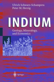 Title: Indium: Geology, Mineralogy, and Economics / Edition 1, Author: Ulrich Schwarz-Schampera