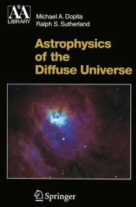 Title: Astrophysics of the Diffuse Universe / Edition 1, Author: Michael A. Dopita