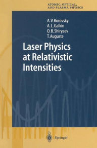 Title: Laser Physics at Relativistic Intensities / Edition 1, Author: A.V. Borovsky