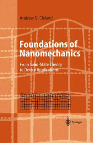 Title: Foundations of Nanomechanics: From Solid-State Theory to Device Applications / Edition 1, Author: Andrew N. Cleland