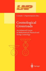 Title: Cosmological Crossroads: An Advanced Course in Mathematical, Physical and String Cosmology, Author: Spiros Cotsakis