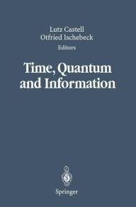 Title: Time, Quantum and Information / Edition 1, Author: Lutz Castell