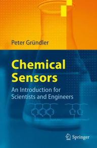 Title: Chemical Sensors: An Introduction for Scientists and Engineers / Edition 1, Author: Peter Grïndler