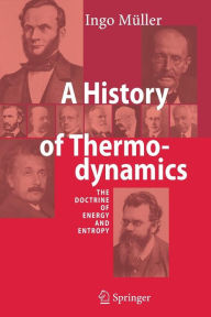 Title: A History of Thermodynamics: The Doctrine of Energy and Entropy / Edition 1, Author: Ingo Mïller