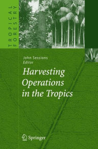 Title: Harvesting Operations in the Tropics / Edition 1, Author: John Sessions