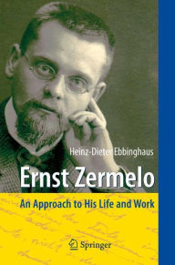 Title: Ernst Zermelo: An Approach to His Life and Work / Edition 1, Author: Heinz-Dieter Ebbinghaus