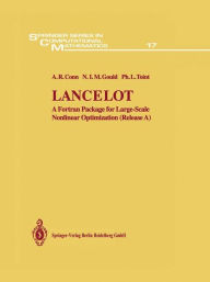 Title: Lancelot: A Fortran Package for Large-Scale Nonlinear Optimization (Release A) / Edition 1, Author: A.R. Conn