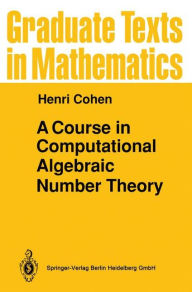 Title: A Course in Computational Algebraic Number Theory / Edition 1, Author: Henri Cohen