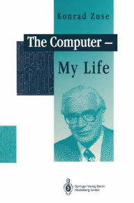Title: The Computer - My Life / Edition 1, Author: Konrad Zuse