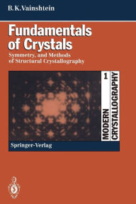 Title: Fundamentals of Crystals: Symmetry, and Methods of Structural Crystallography / Edition 2, Author: Boris K. Vainshtein