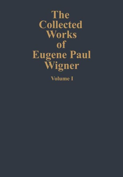 The Collected Works of Eugene Paul Wigner: Part A: The Scientific Papers / Edition 1