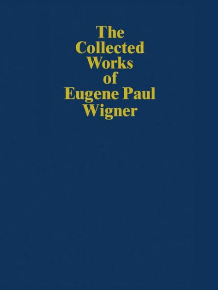 The Collected Works of Eugene Paul Wigner: Historical, Philosophical, and Socio-Political Papers. Historical and Biographical Reflections and Syntheses / Edition 1