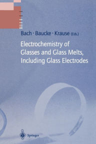 Title: Electrochemistry of Glasses and Glass Melts, Including Glass Electrodes / Edition 1, Author: Hans Bach