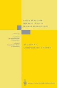 Title: Algebraic Complexity Theory / Edition 1, Author: Peter Bürgisser